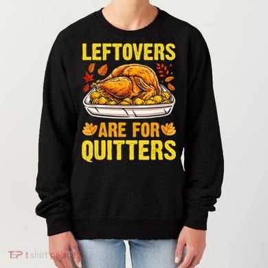 Turkey Leftovers Are For Quitters Thanksgiving Dinner Women's Sweatshirt