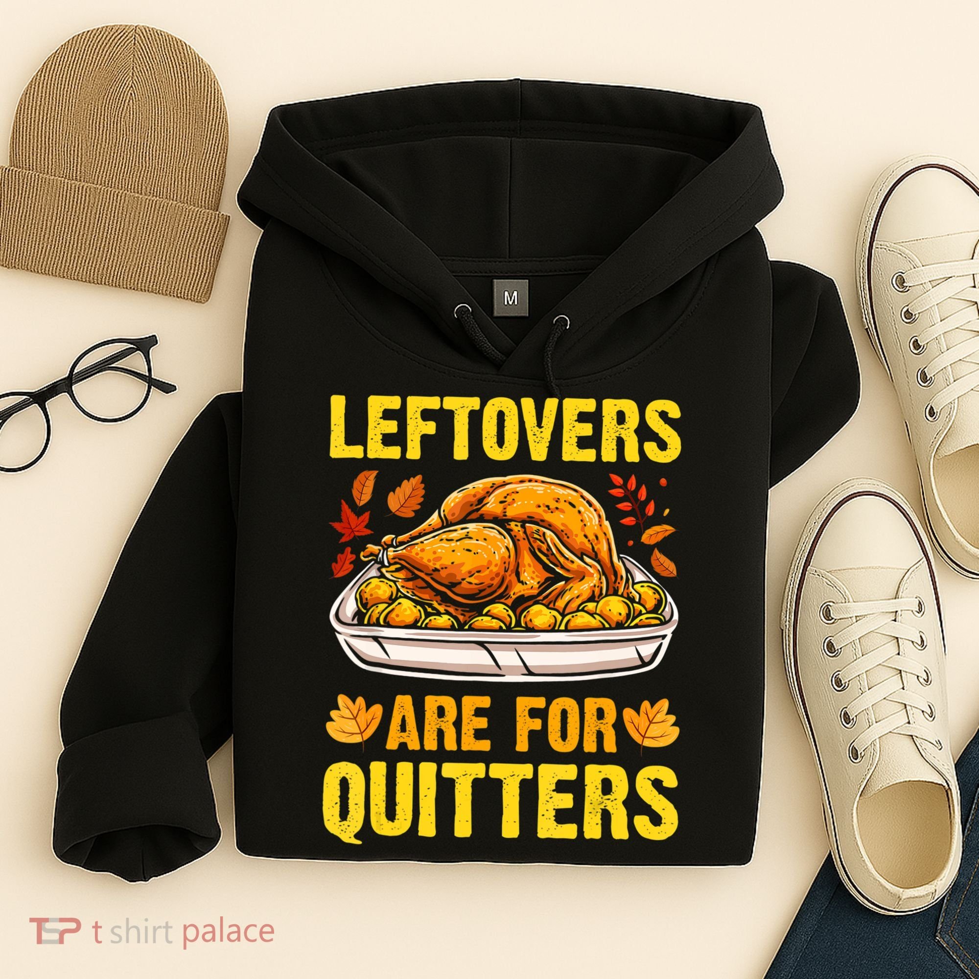 Turkey Leftovers Are For Quitters Thanksgiving Dinner Hoodie