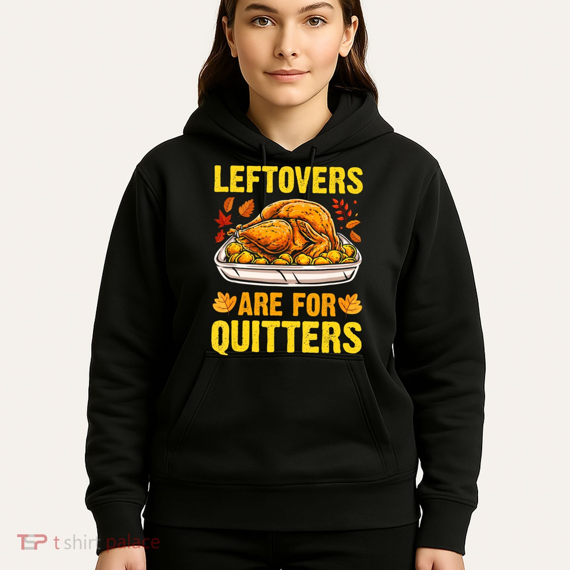 Turkey Leftovers Are For Quitters Thanksgiving Dinner Hoodie