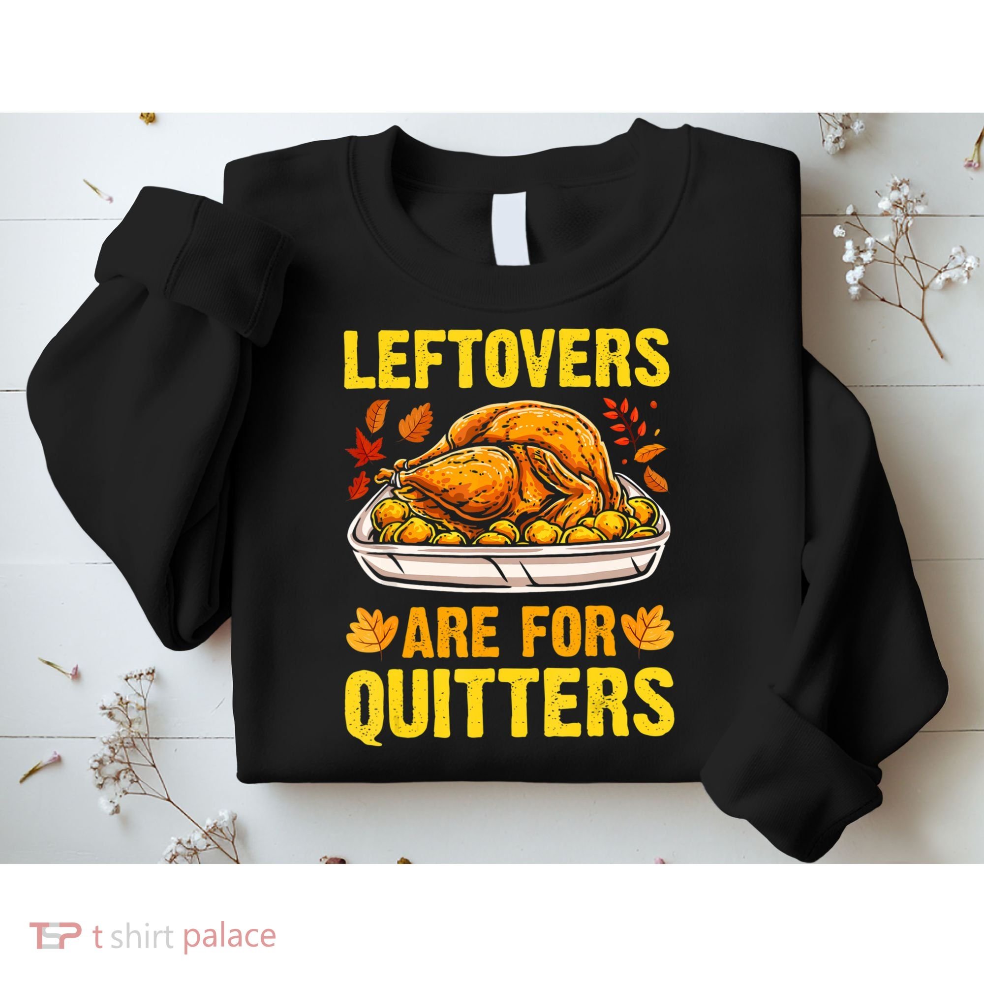 Turkey Leftovers Are For Quitters Thanksgiving Dinner Sweatshirt