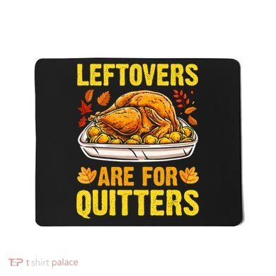Turkey Leftovers Are For Quitters Thanksgiving Dinner Mousepad