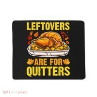 Turkey Leftovers Are For Quitters Thanksgiving Dinner Mousepad thumb 0
