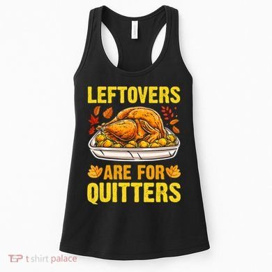 Turkey Leftovers Are For Quitters Thanksgiving Dinner Women's Tank Top