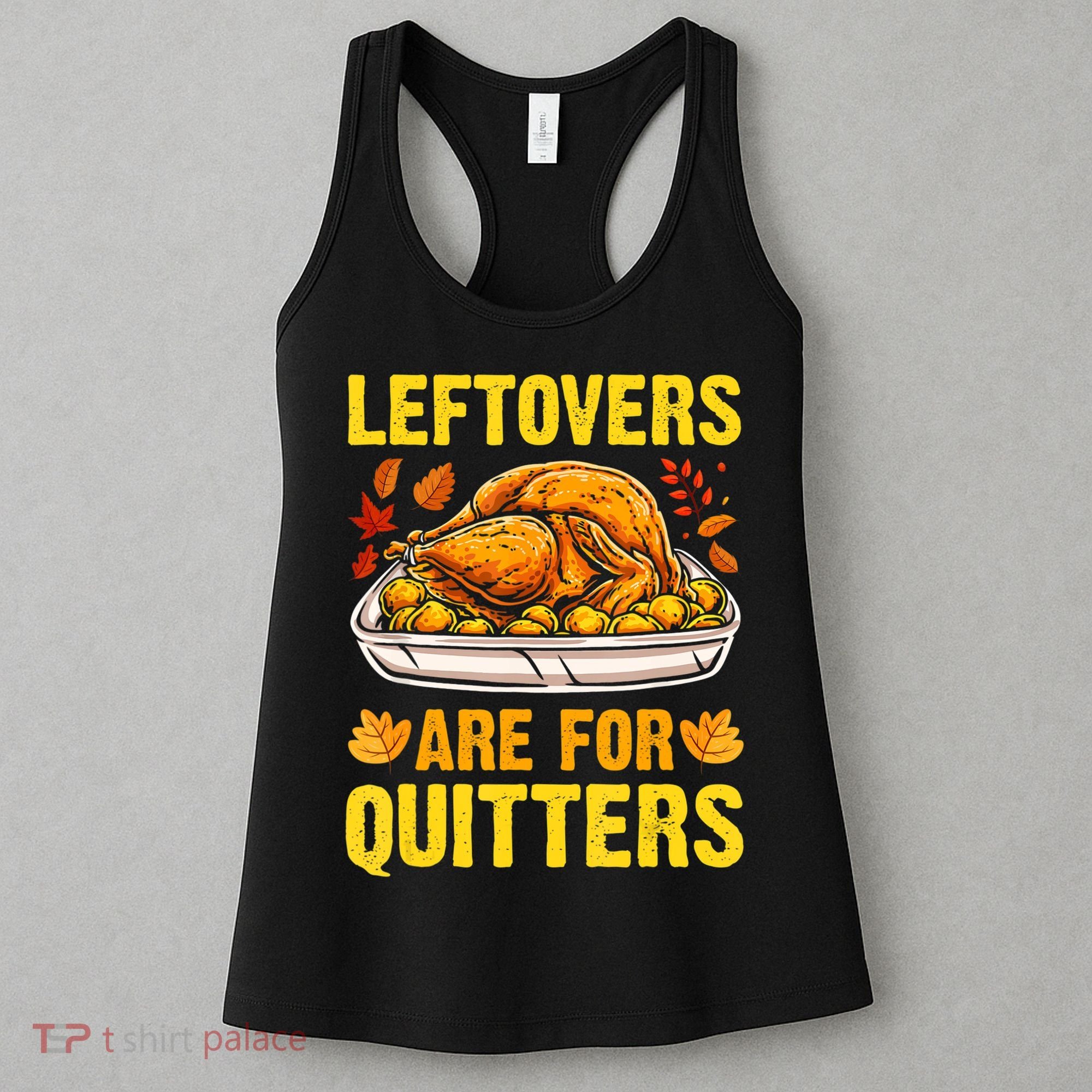Turkey Leftovers Are For Quitters Thanksgiving Dinner Women's Tank Top