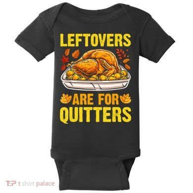 Turkey Leftovers Are For Quitters Thanksgiving Dinner Baby Bodysuit