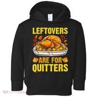 Turkey Leftovers Are For Quitters Thanksgiving Dinner Toddler Hoodie thumb 0