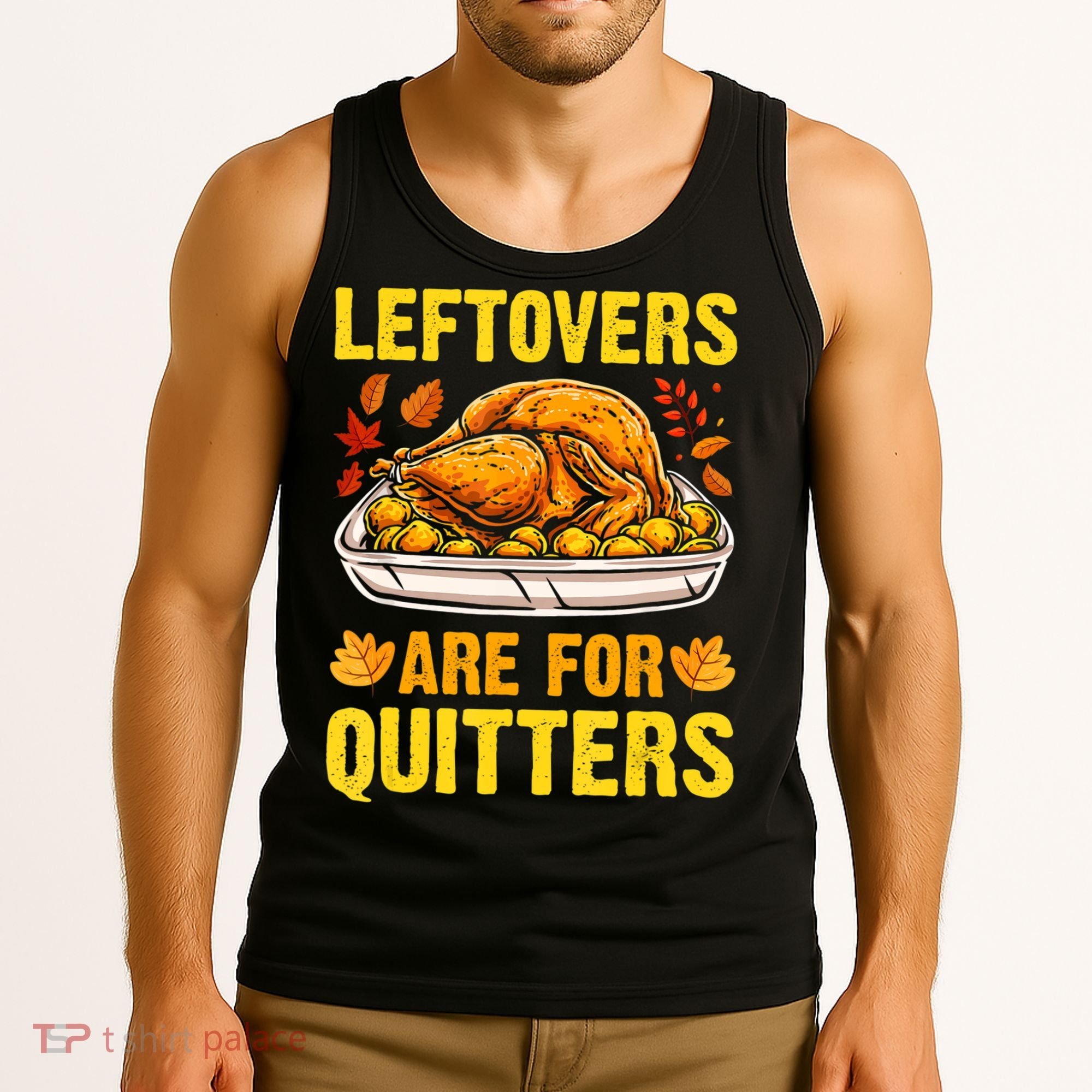 Turkey Leftovers Are For Quitters Thanksgiving Dinner Tank Top