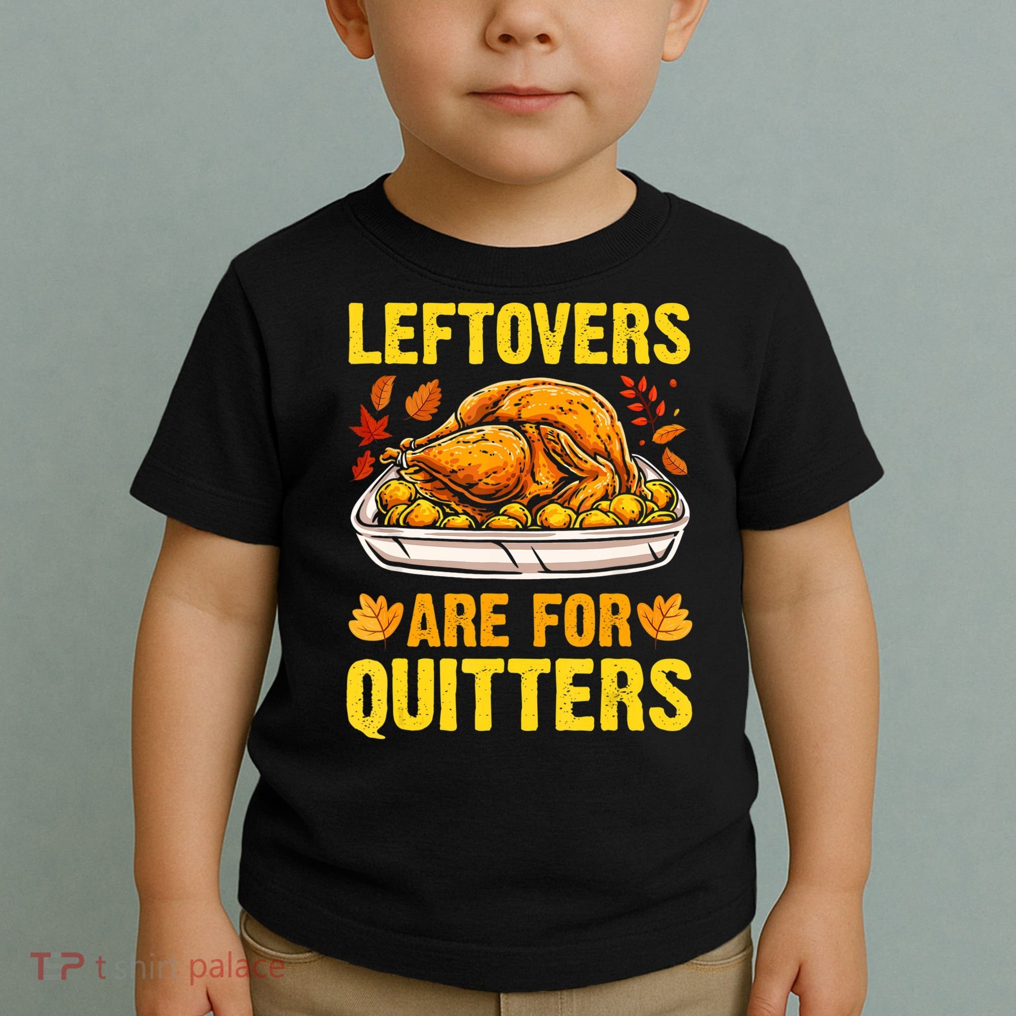 Turkey Leftovers Are For Quitters Thanksgiving Dinner Toddler T-Shirt