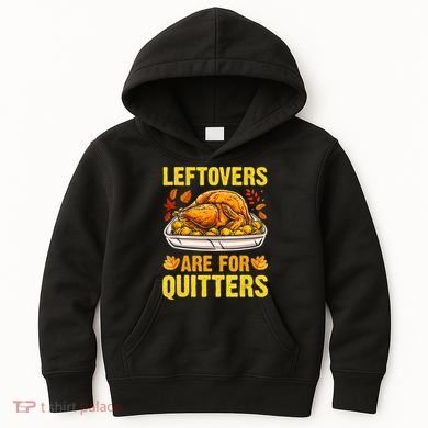 Turkey Leftovers Are For Quitters Thanksgiving Dinner Kids Hoodie