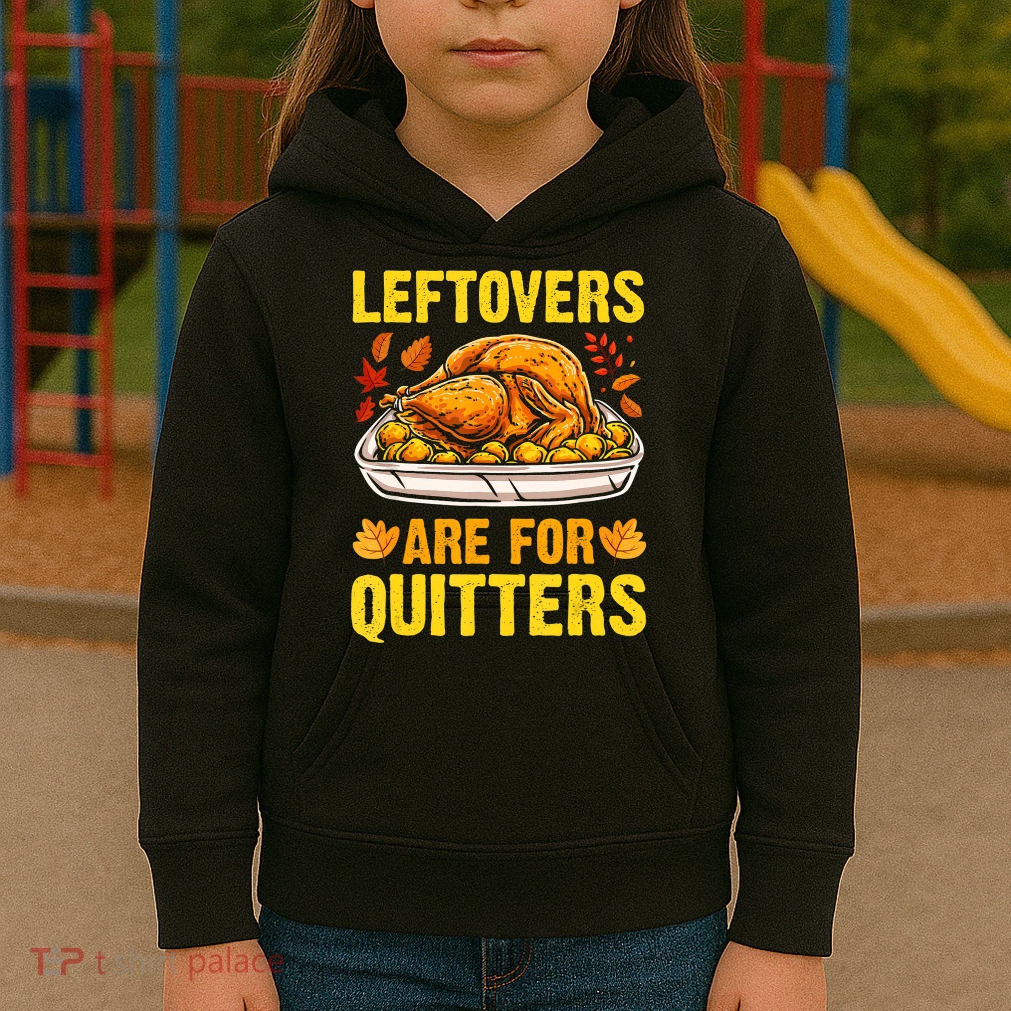 Turkey Leftovers Are For Quitters Thanksgiving Dinner Kids Hoodie