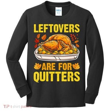 Turkey Leftovers Are For Quitters Thanksgiving Dinner Kids Long Sleeve Shirt