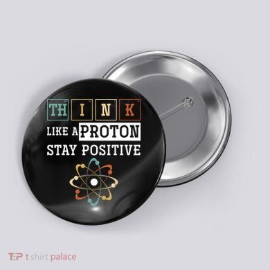 Think Like A Proton Stay Positive Periodic Table Chemistry Button