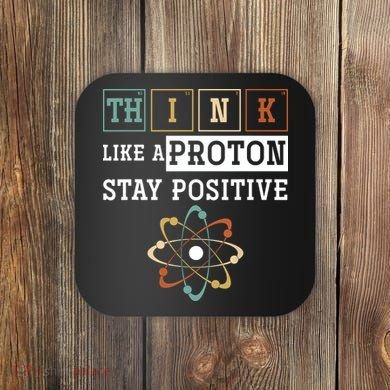 Think Like A Proton Stay Positive Periodic Table Chemistry Coaster