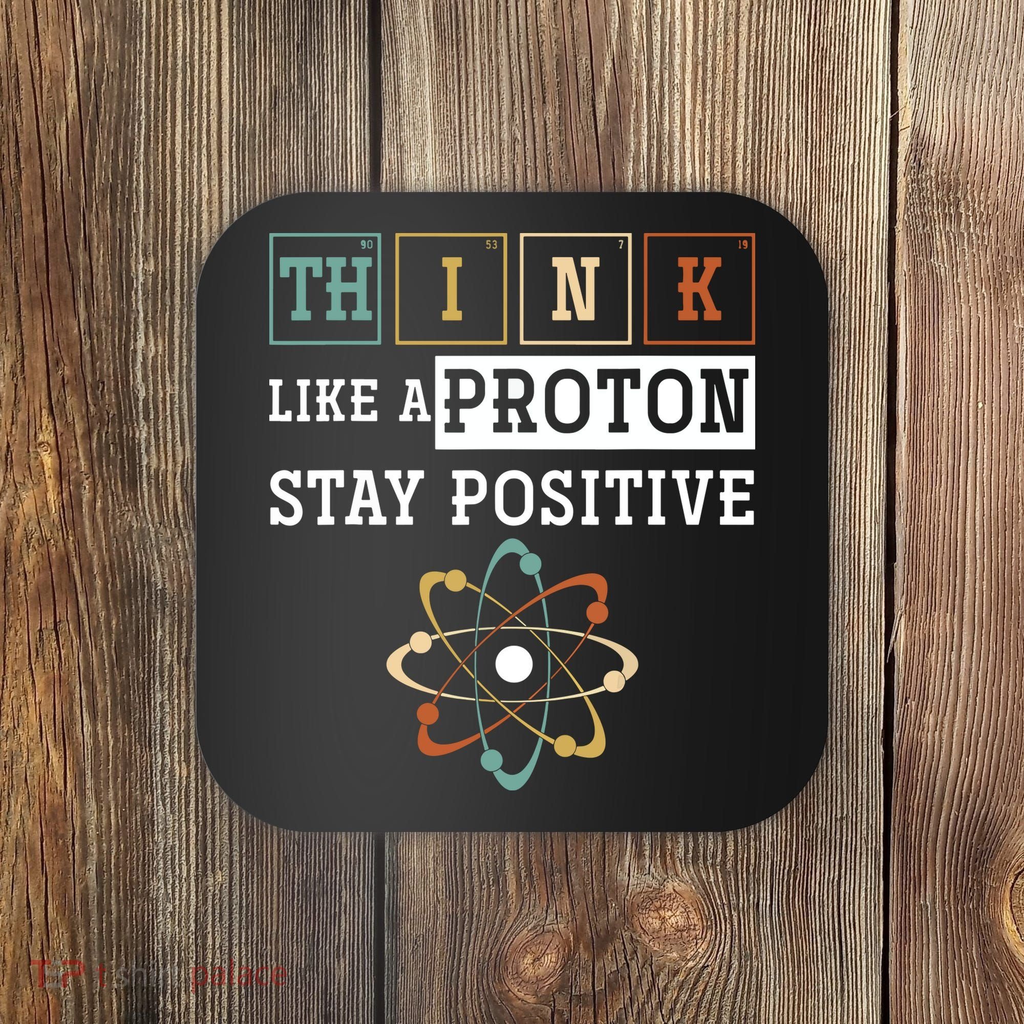 Think Like A Proton Stay Positive Periodic Table Chemistry Coaster