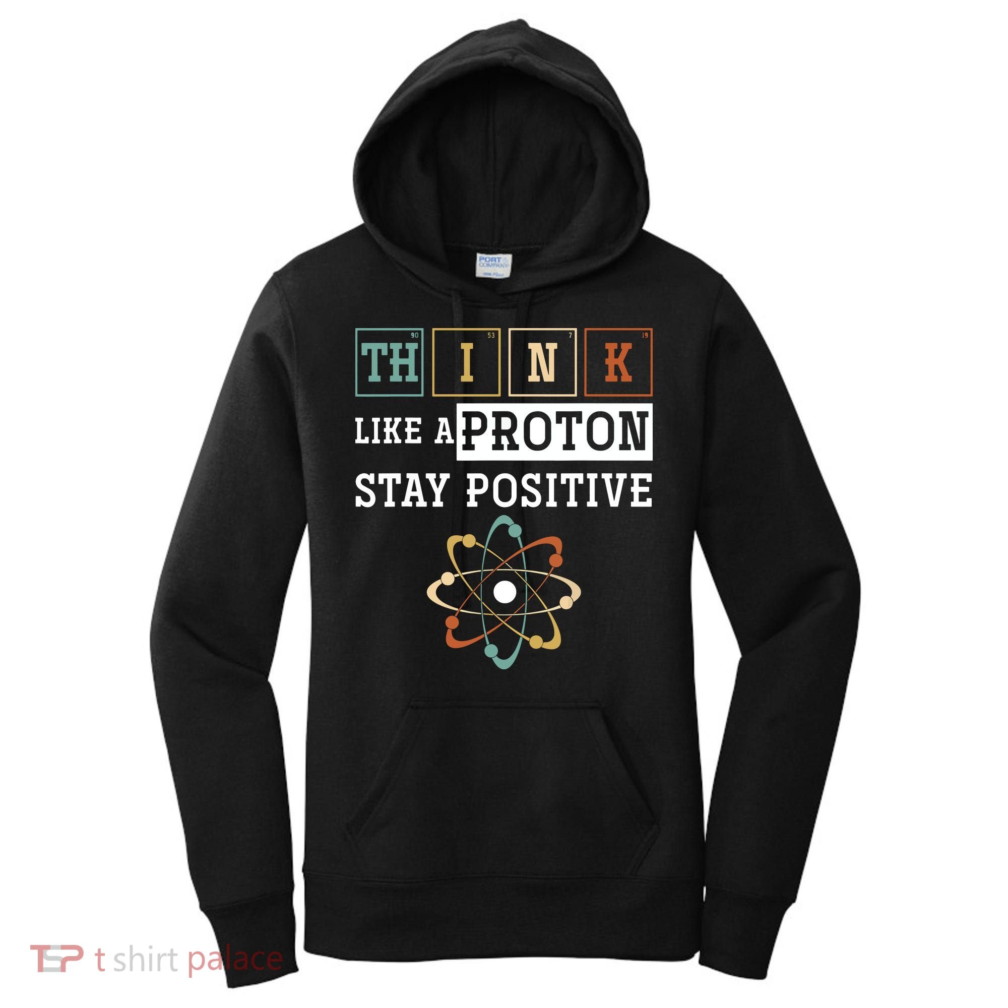 Think Like A Proton Stay Positive Periodic Table Chemistry Women's Hoodie
