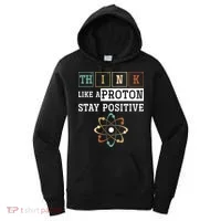 Think Like A Proton Stay Positive Periodic Table Chemistry Women's Hoodie thumb 0
