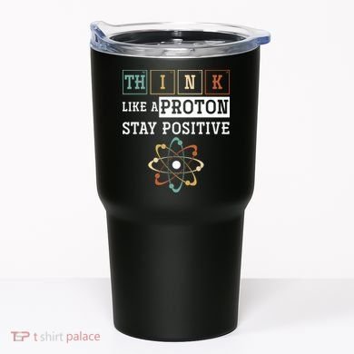 Think Like A Proton Stay Positive Periodic Table Chemistry Tumbler