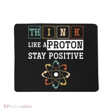 Think Like A Proton Stay Positive Periodic Table Chemistry Mousepad