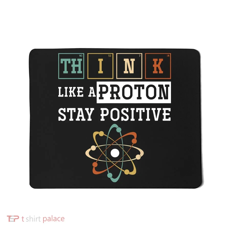Think Like A Proton Stay Positive Periodic Table Chemistry Mousepad