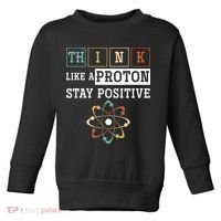 Think Like A Proton Stay Positive Periodic Table Chemistry Toddler Sweatshirt thumb 0