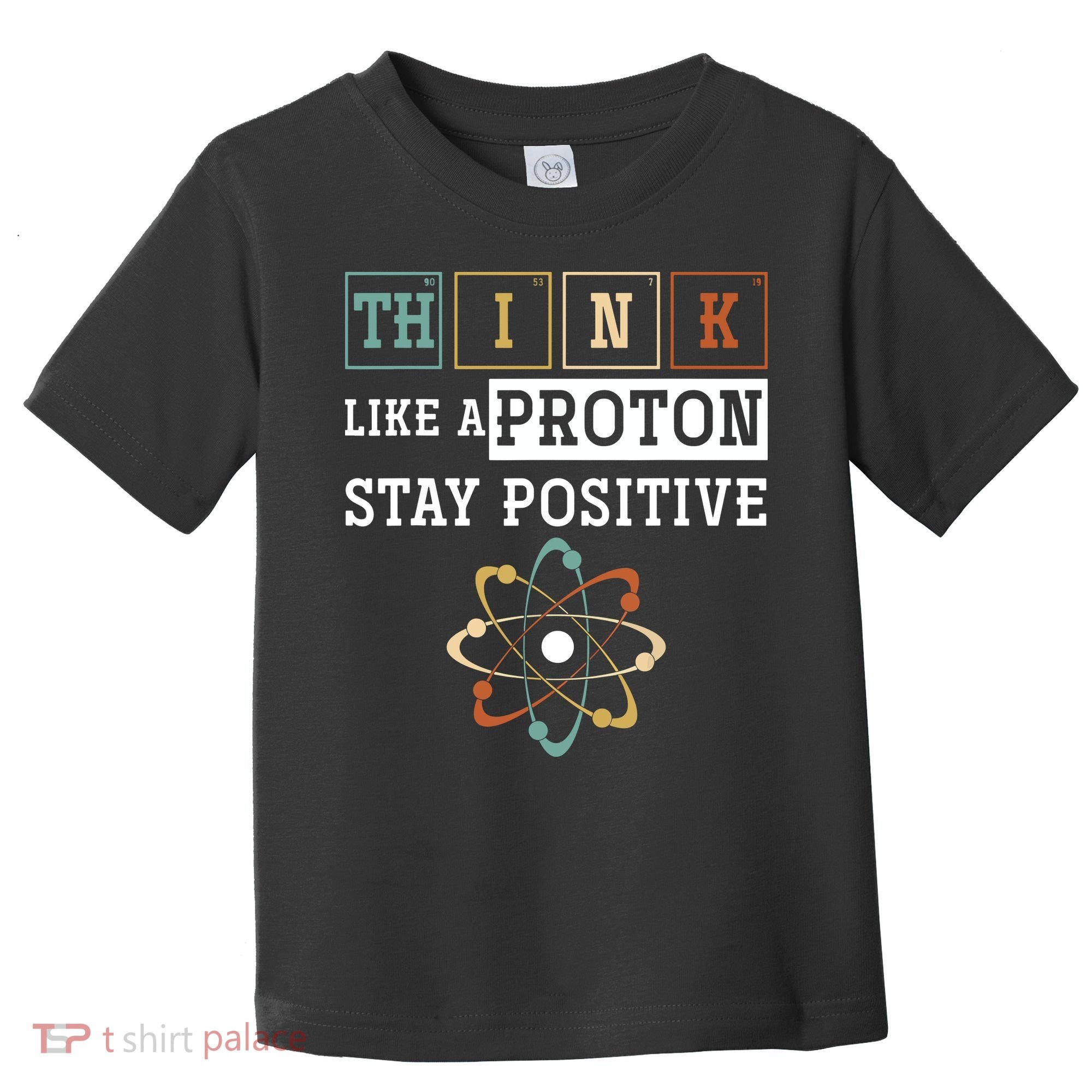 Think Like A Proton Stay Positive Periodic Table Chemistry Toddler T-Shirt