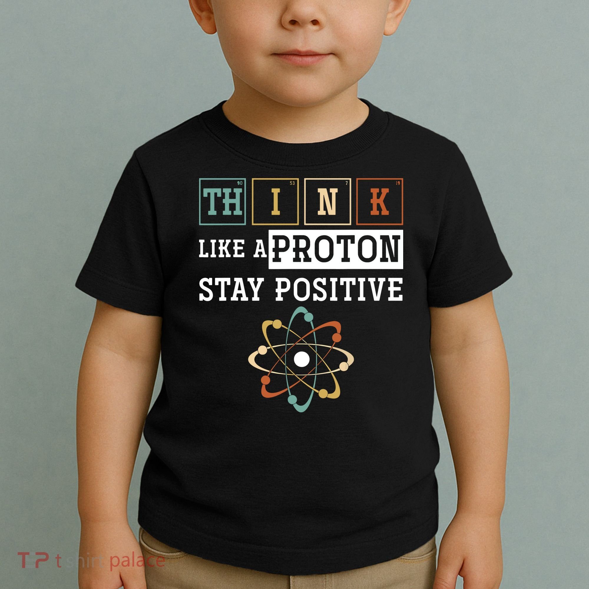 Think Like A Proton Stay Positive Periodic Table Chemistry Toddler T-Shirt