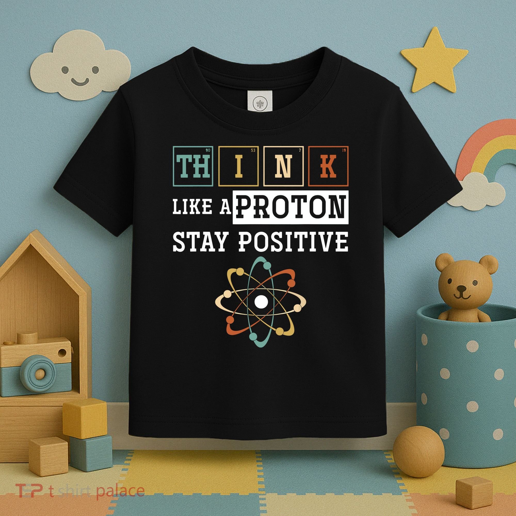 Think Like A Proton Stay Positive Periodic Table Chemistry Toddler T-Shirt