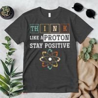 Think Like A Proton Stay Positive Periodic Table Chemistry Premium T-Shirt thumb 2