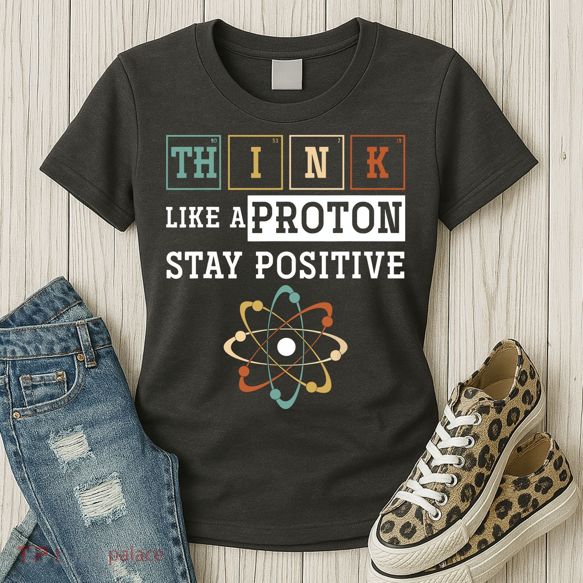 Think Like A Proton Stay Positive Periodic Table Chemistry Women's T-Shirt