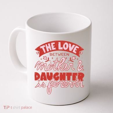 The Love Between Mother And Daughter Is Forever Coffee Mug