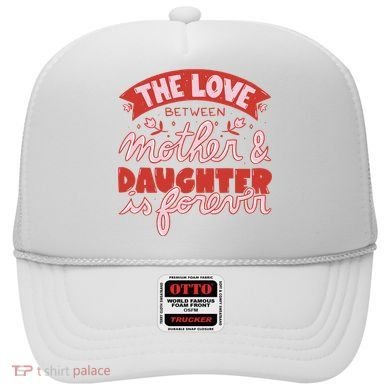 The Love Between Mother And Daughter Is Forever Hat