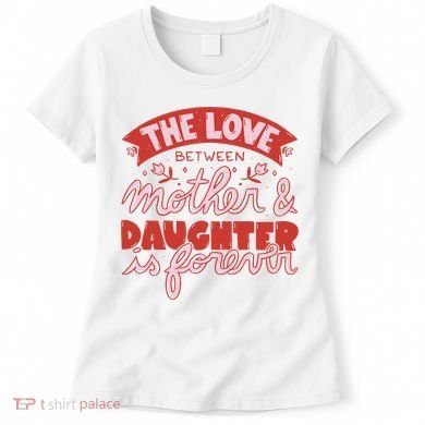 The Love Between Mother And Daughter Is Forever Women's T-Shirt