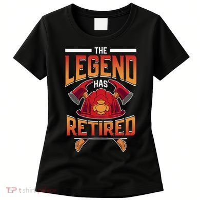 The Legend Has Retired Firefighter Fire Fighter Retirement Women's T-Shirt
