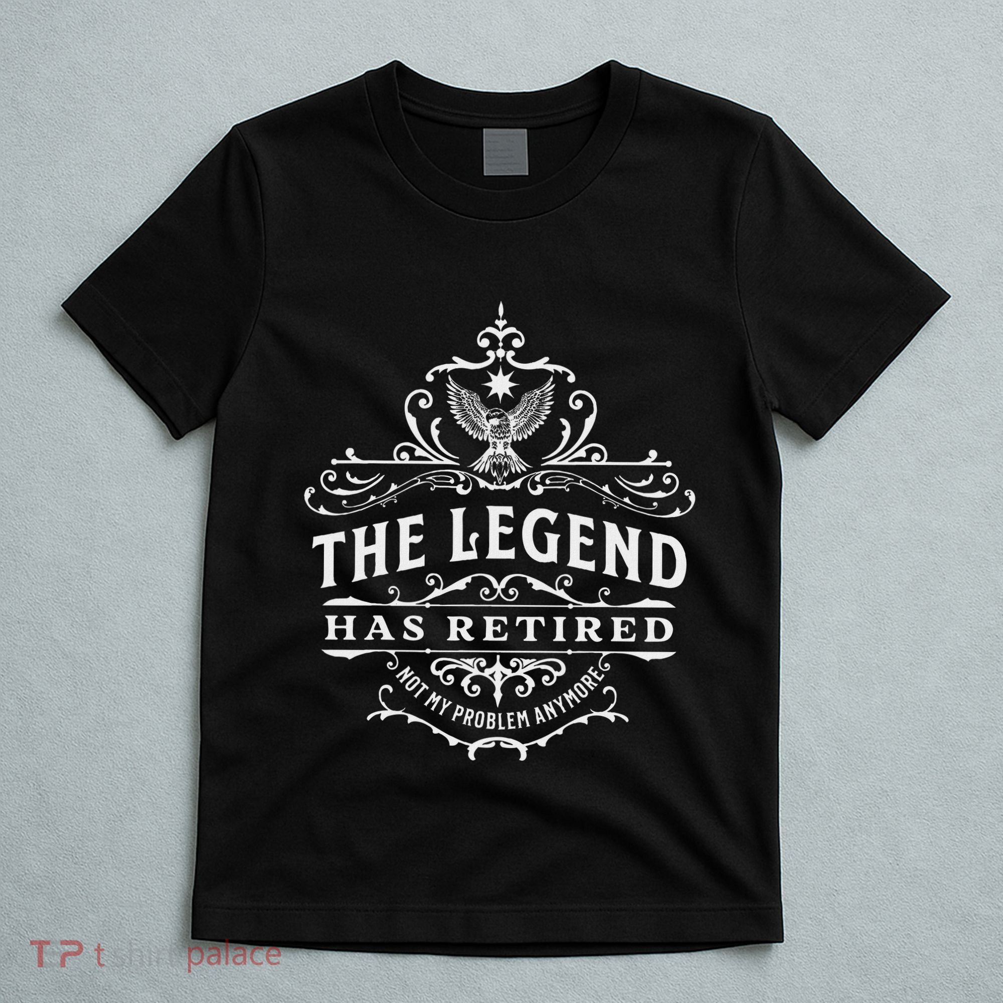 The Legend Has Retired Not My Problem Anymore T-Shirt