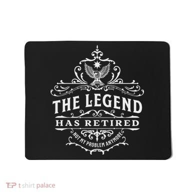 The Legend Has Retired Not My Problem Anymore Mousepad