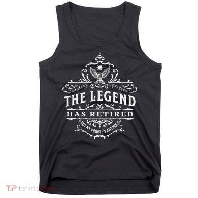 The Legend Has Retired Not My Problem Anymore Tank Top
