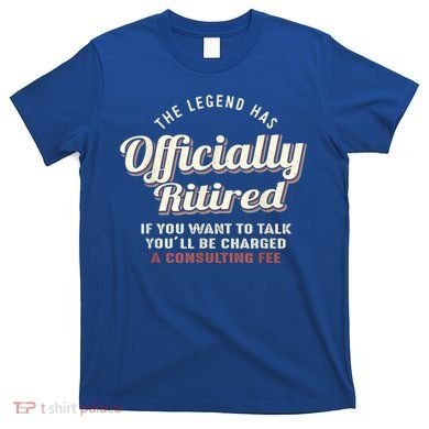 The Legend Has Officially Retired Tee Funny Retirement T-Shirt