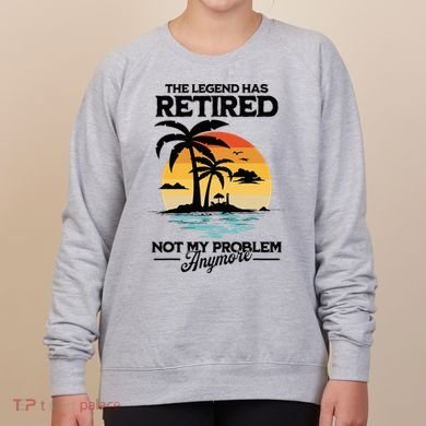 The Legend Has Retired Not My Problem Anymore Women's Sweatshirt