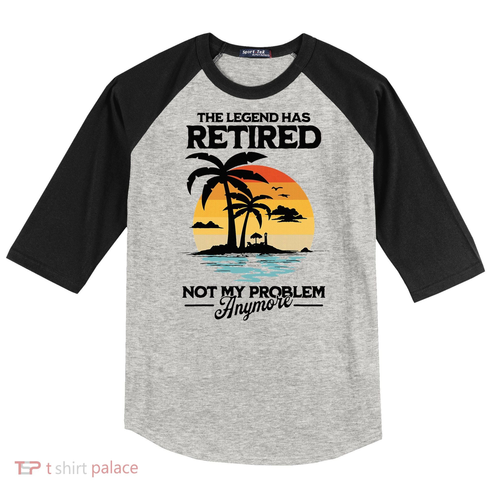 The Legend Has Retired Not My Problem Anymore Raglan Baseball Sleeve Shirt