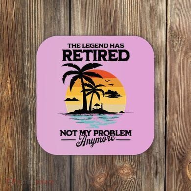 The Legend Has Retired Not My Problem Anymore Coaster