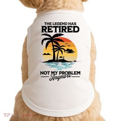 The Legend Has Retired Not My Problem Anymore Doggie Tank