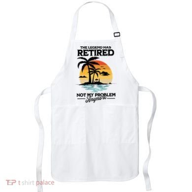 The Legend Has Retired Not My Problem Anymore Apron