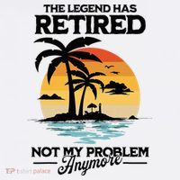 The Legend Has Retired Not My Problem Anymore T-Shirt thumb 7