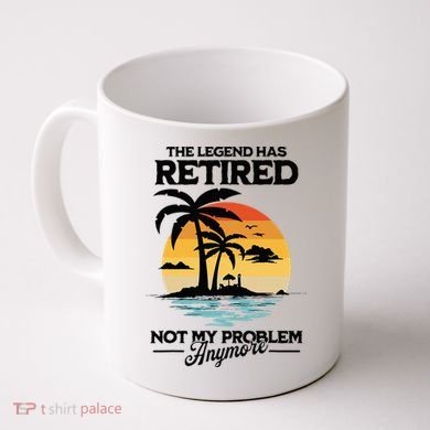 The Legend Has Retired Not My Problem Anymore Coffee Mug