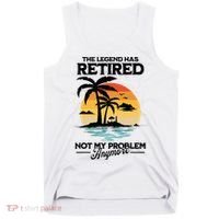The Legend Has Retired Not My Problem Anymore Tank Top thumb 0