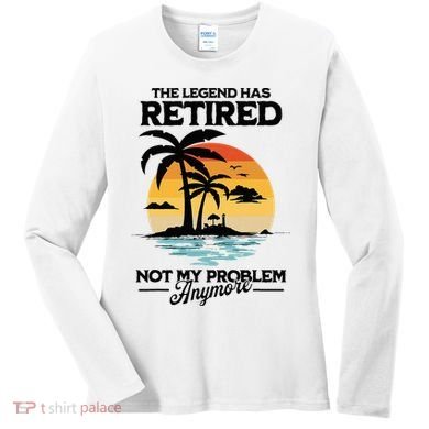 The Legend Has Retired Not My Problem Anymore Women's Long Sleeve Shirt