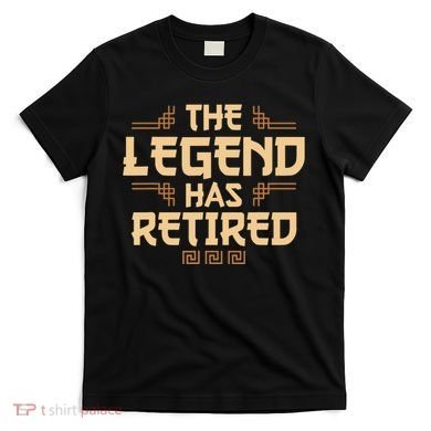 The Legend Has Retired Retirement Humor T-Shirt