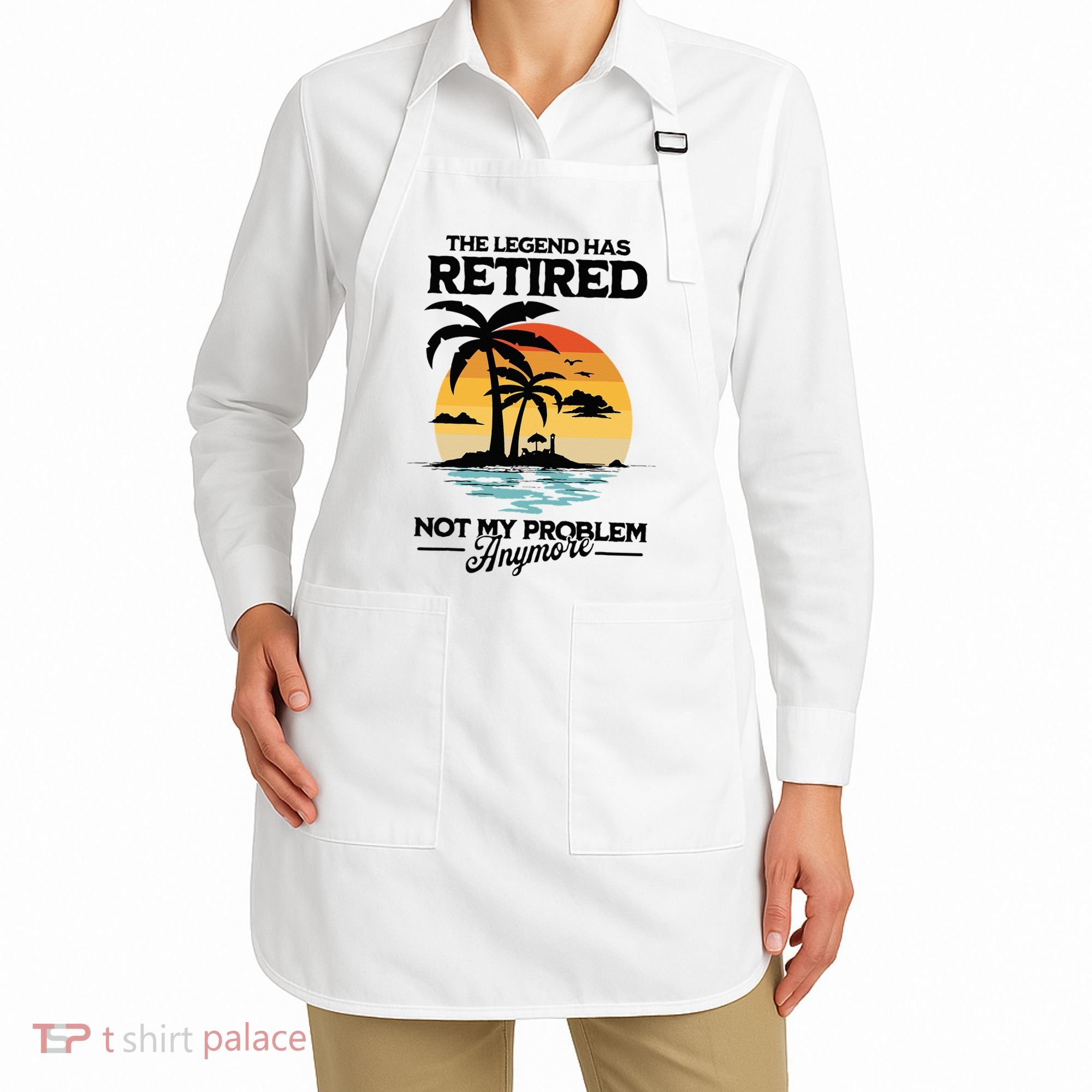 The Legend Has Retired Not My Problem Anymore Apron