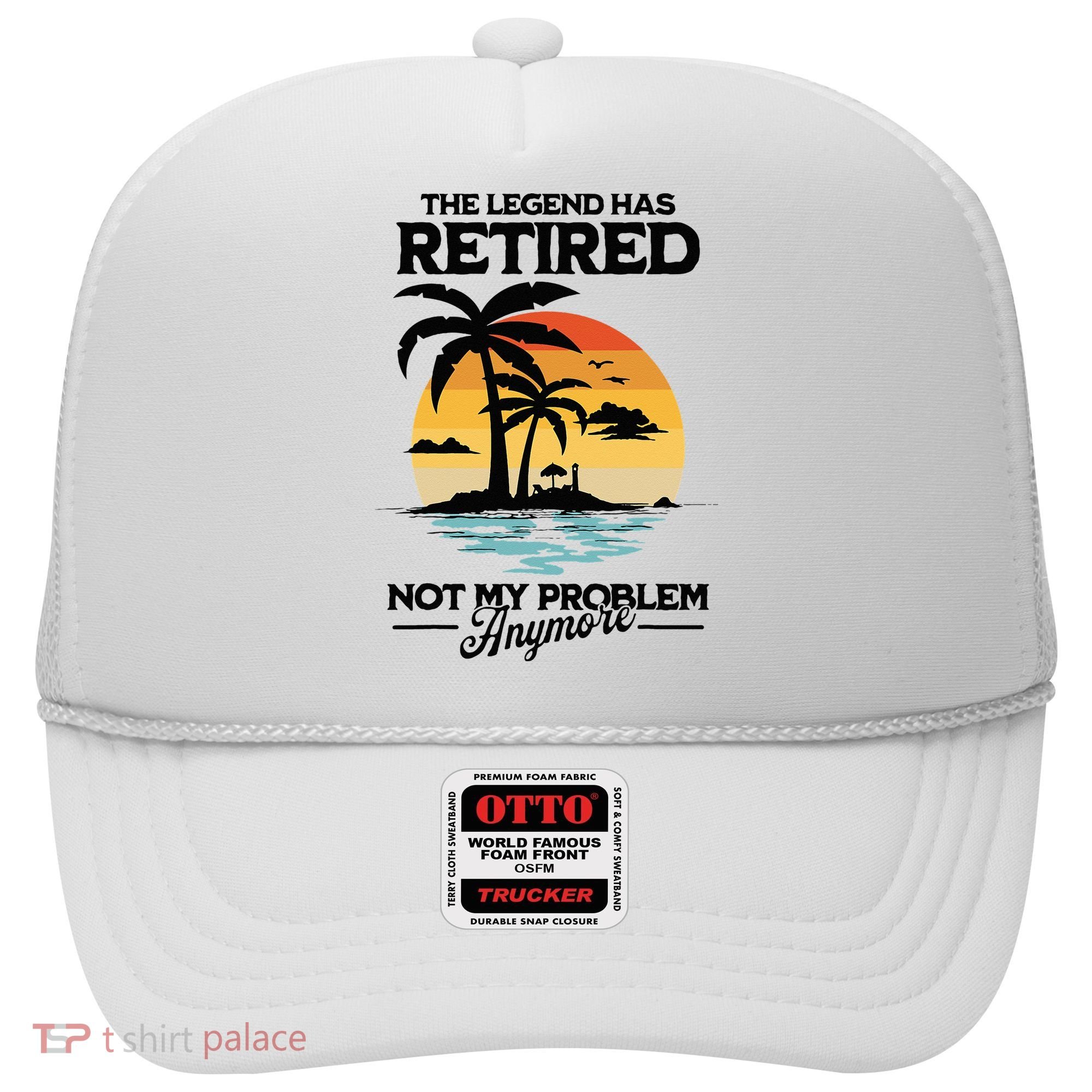 The Legend Has Retired Not My Problem Anymore Hat