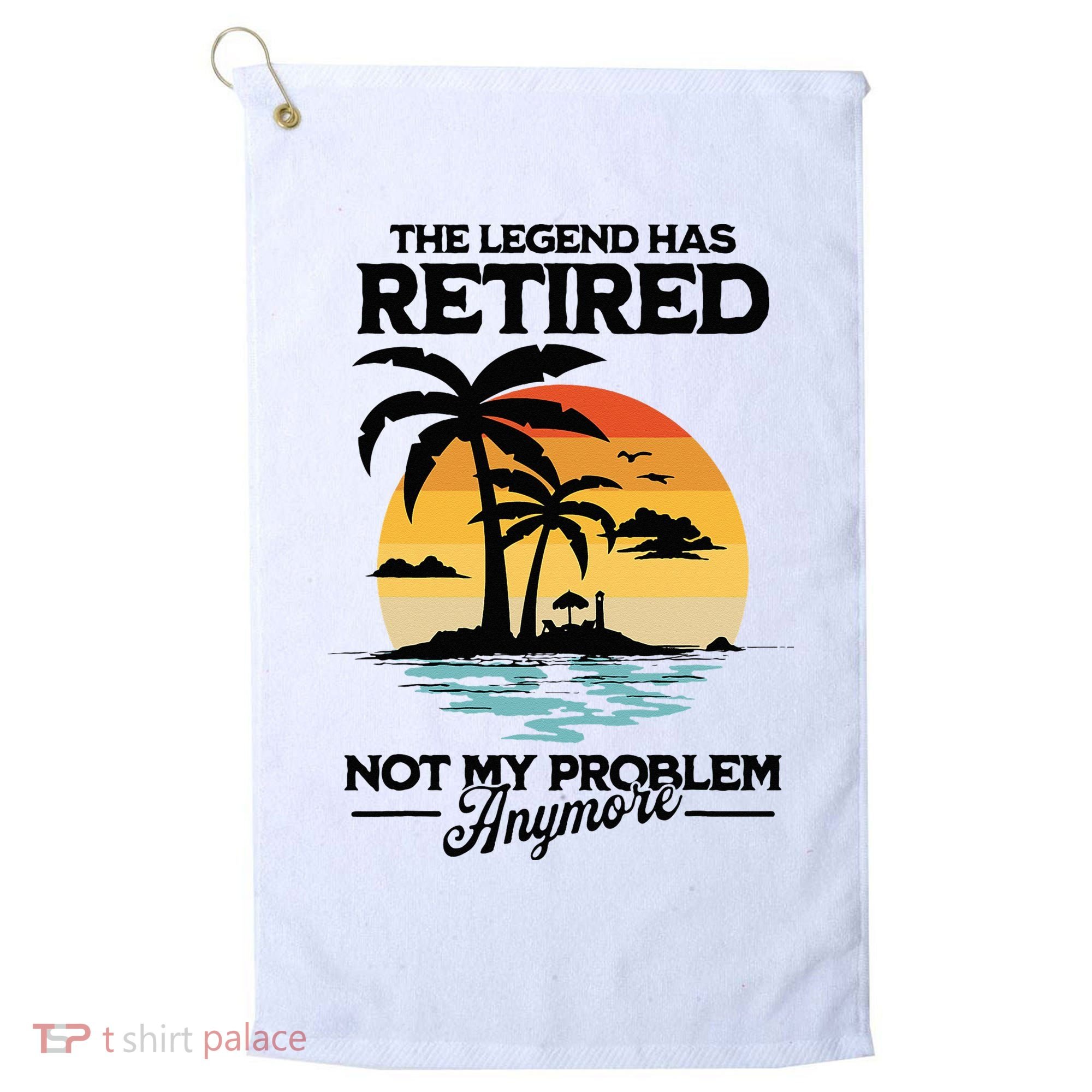 The Legend Has Retired Not My Problem Anymore Golf Towel